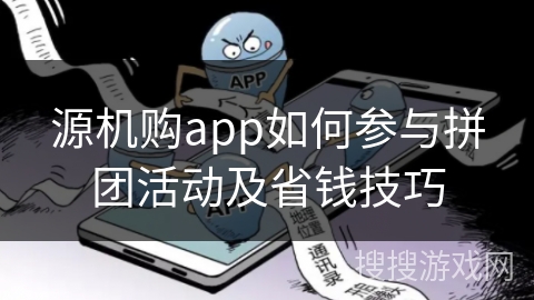 源机购app如何参与拼团活动及省钱技巧 源机购app如何参与拼团活动及省钱技巧