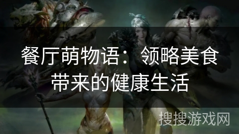 餐厅萌物语：领略美食带来的健康生活