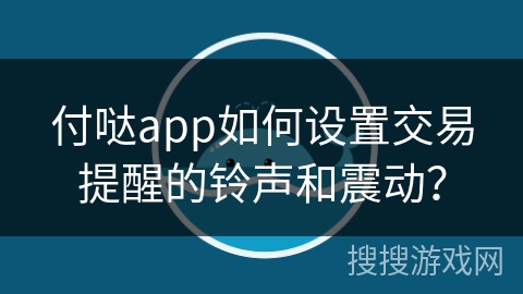 付哒app如何设置交易提醒的铃声和震动？