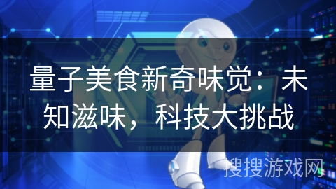 量子美食新奇味觉：未知滋味，科技大挑战