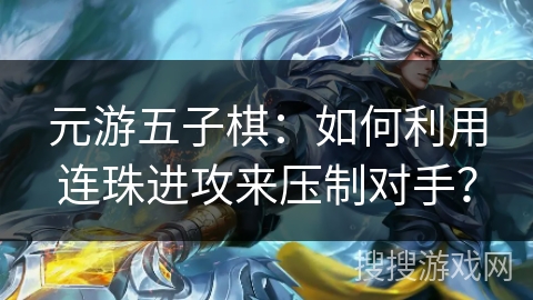 元游五子棋：如何利用连珠进攻来压制对手？