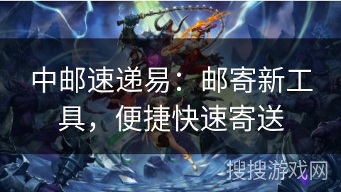 中邮速递易：邮寄新工具，便捷快速寄送