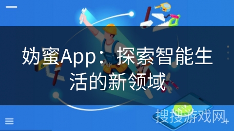 妫蜜App:探索智能生活的新领域 妫蜜App:探索智能生活的新领域
