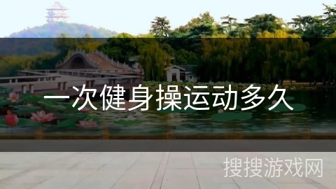 一次健身操运动多久
