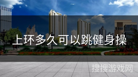 上环多久可以跳健身操