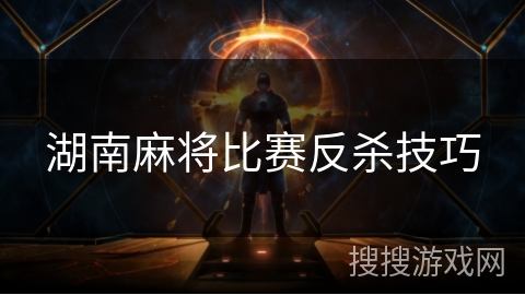 湖南麻将比赛反杀技巧 湖南麻将比赛反杀技巧