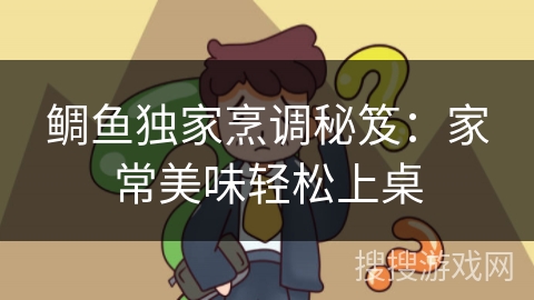 鲷鱼独家烹调秘笈：家常美味轻松上桌