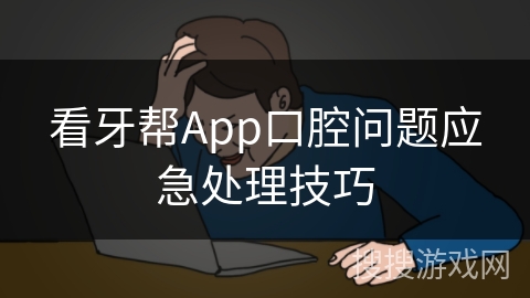 看牙帮App口腔问题应急处理技巧