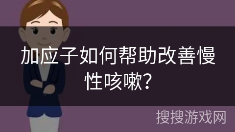 加应子如何帮助改善慢性咳嗽？