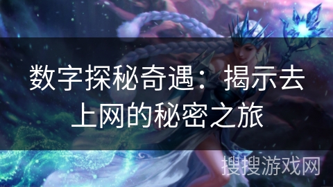数字探秘奇遇：揭示去上网的秘密之旅
