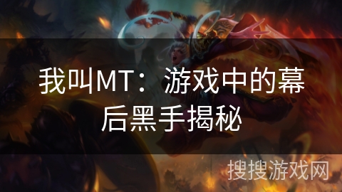 我叫MT：游戏中的幕后黑手揭秘