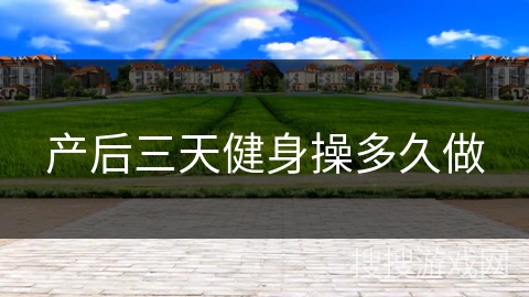 产后三天健身操多久做