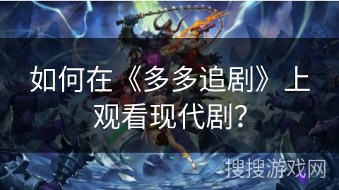 如何在《多多追剧》上观看现代剧？