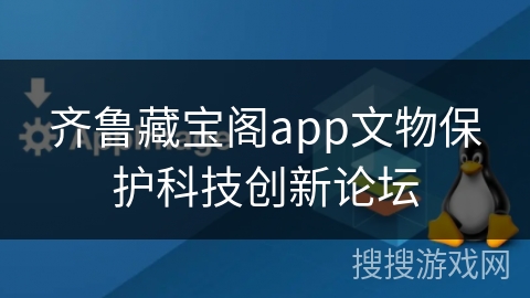齐鲁藏宝阁app文物保护科技创新论坛