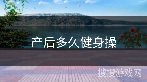 产后多久健身操 产后多久健身操