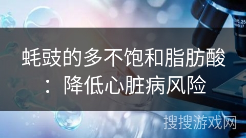 蚝豉的多不饱和脂肪酸：降低心脏病风险