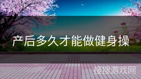 产后多久才能做健身操