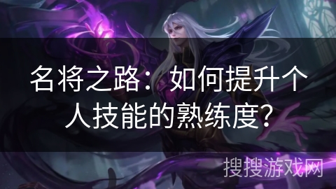 名将之路：如何提升个人技能的熟练度？