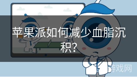 苹果派如何减少血脂沉积？