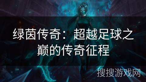 绿茵传奇：超越足球之巅的传奇征程