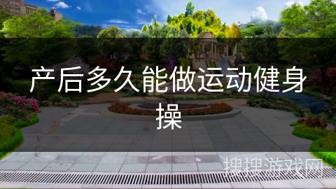 产后多久能做运动健身操 产后多久能做运动健身操