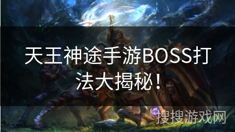 天王神途手游BOSS打法大揭秘！