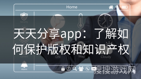 天天分享app：了解如何保护版权和知识产权