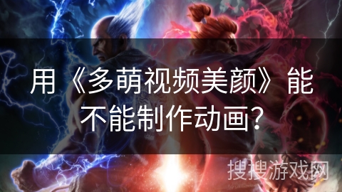 用《多萌视频美颜》能不能制作动画? 用《多萌视频美颜》能不能制作动画?