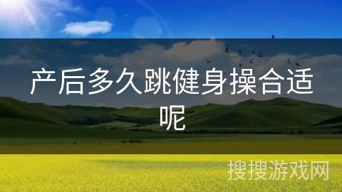 产后多久跳健身操合适呢