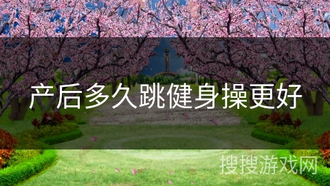 产后多久跳健身操更好