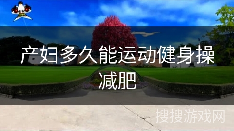 产妇多久能运动健身操减肥