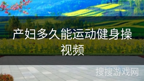 产妇多久能运动健身操视频