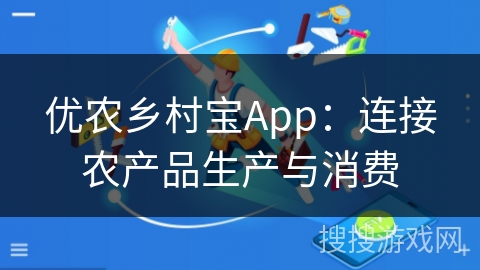 优农乡村宝App:连接农产品生产与消费 优农乡村宝App:连接农产品生产与消费