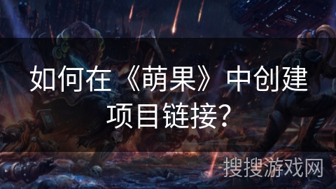 如何在《萌果》中创建项目链接？