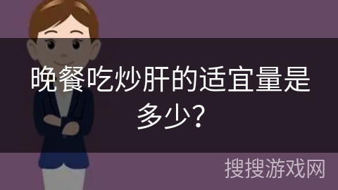 晚餐吃炒肝的适宜量是多少?