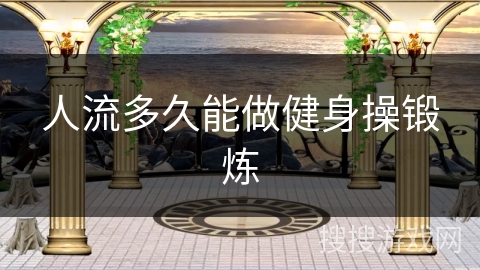 人流多久能做健身操锻炼