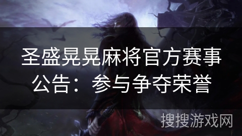 圣盛晃晃麻将官方赛事公告：参与争夺荣誉