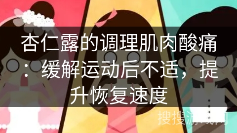 杏仁露的调理肌肉酸痛：缓解运动后不适，提升恢复速度