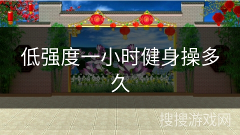 低强度一小时健身操多久