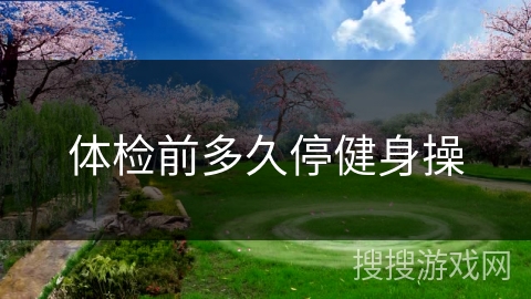 体检前多久停健身操