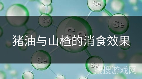 猪油与山楂的消食效果