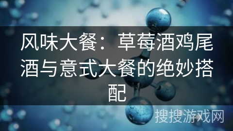 风味大餐：草莓酒鸡尾酒与意式大餐的绝妙搭配