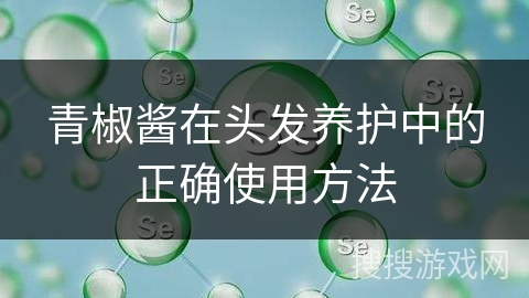 青椒酱在头发养护中的正确使用方法