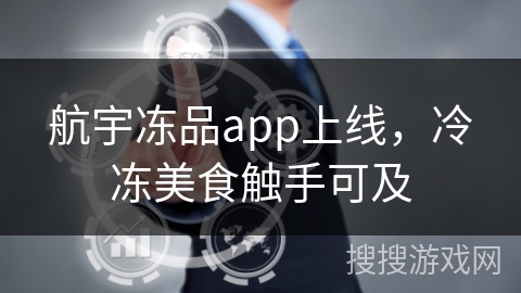 航宇冻品app上线,冷冻美食触手可及 航宇冻品app上线,冷冻美食触手可及