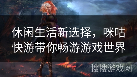 休闲生活新选择,咪咕快游带你畅游游戏世界 休闲生活新选择,咪咕快游带你畅游游戏世界