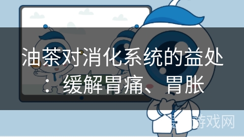 油茶对消化系统的益处：缓解胃痛、胃胀