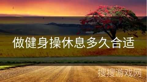 做健身操休息多久合适