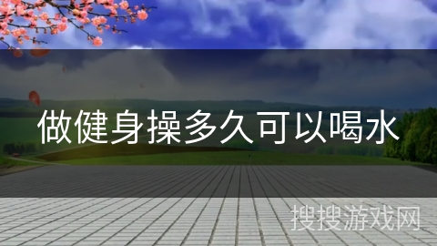 做健身操多久可以喝水