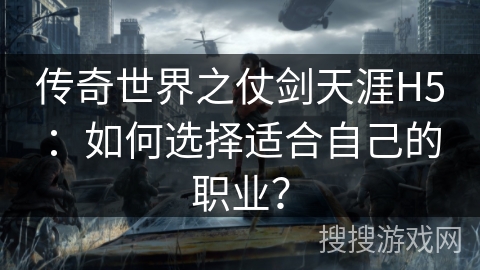 传奇世界之仗剑天涯H5：如何选择适合自己的职业？