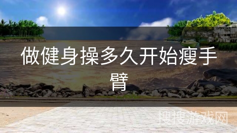 做健身操多久开始瘦手臂